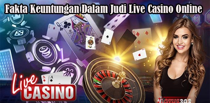 Fakta Keuntungan Dalam Judi Live Casino Online